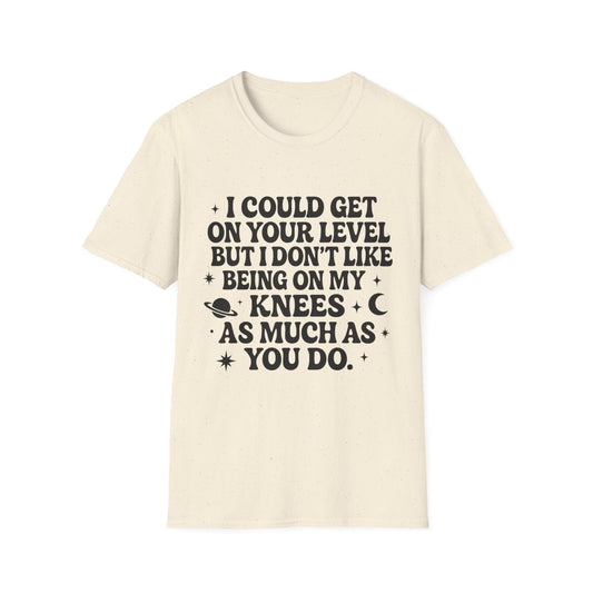 Funny Bold Quote Shirt I Could Get On Your Level Sarcastic Attitude Tee Gift for Sassy Friends Badass Women and People Who Hate Submitting to Stupidity