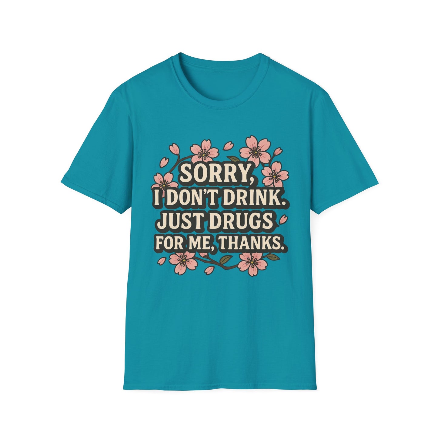 Sorry I Don’t Drink Just Drugs T-Shirt Gift for Psychedelic Friends Funny Sober Humor Unisex Softstyle Tee