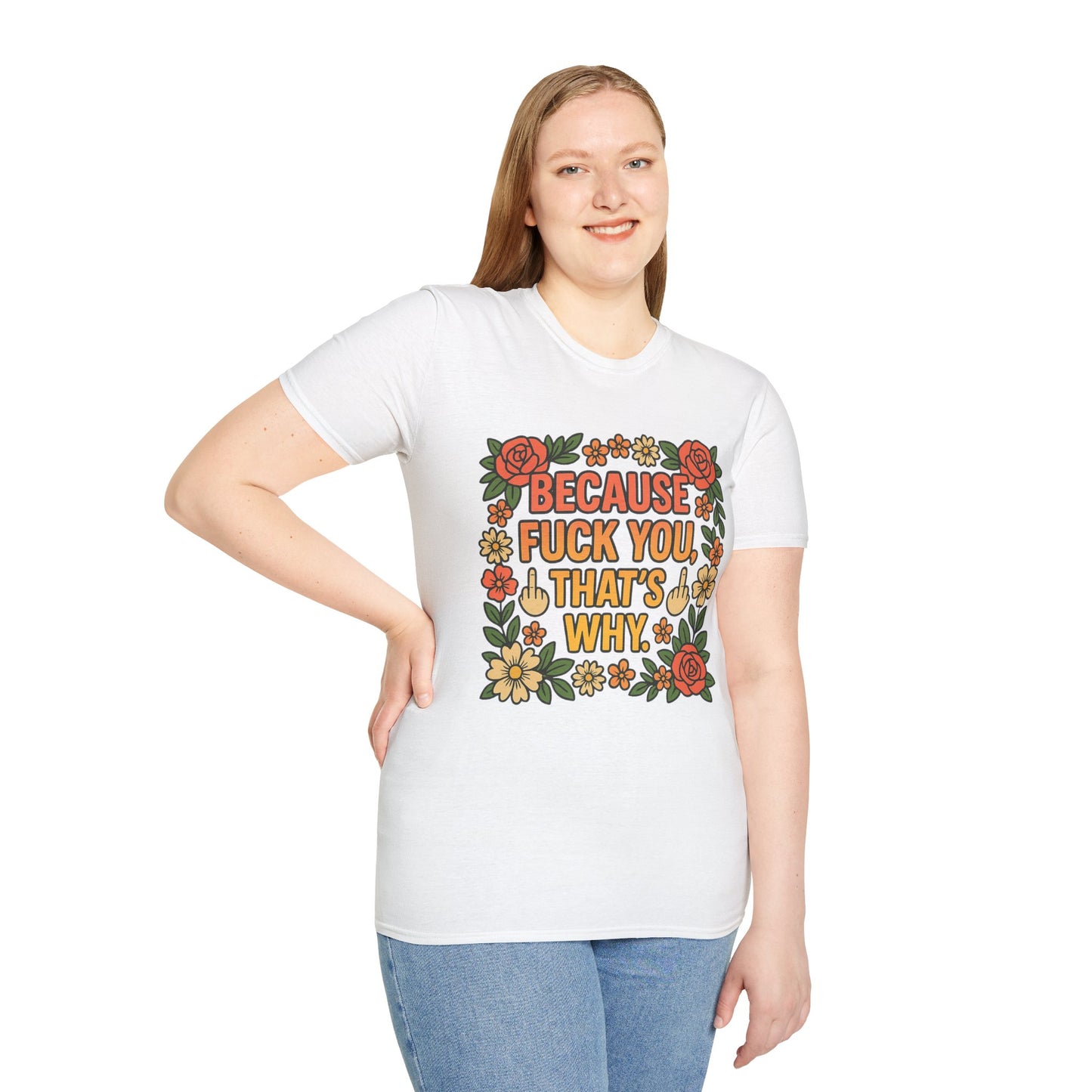 Because Fuck You, That's Why - Unisex Softstyle T-Shirt, Funny Graphic Tee, Casual Wear, Gift for Her, Birthday Gift, Sarcastic Tee