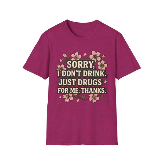 Sorry I Don’t Drink Just Drugs T-Shirt Gift for Psychedelic Friends Funny Sober Humor Unisex Softstyle Tee
