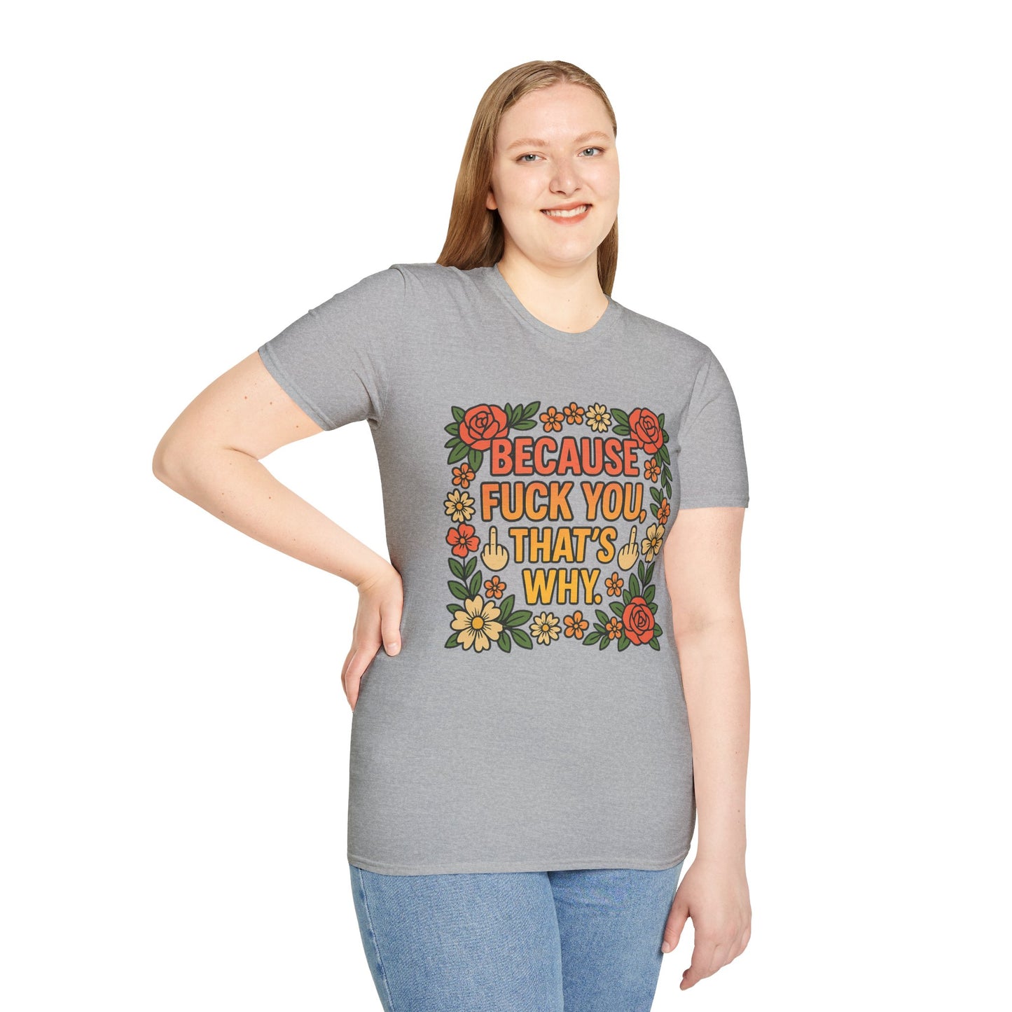 Because Fuck You, That's Why - Unisex Softstyle T-Shirt, Funny Graphic Tee, Casual Wear, Gift for Her, Birthday Gift, Sarcastic Tee