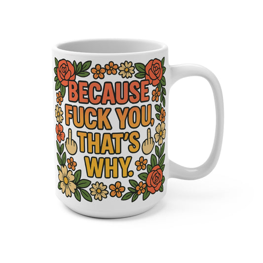 Because Fuck You Thats Why Coffee Mug 15oz Funny Offensive Mug Sarcastic Floral Ceramic Cup Humor Gift For Rude Friends and Sassy Coworkers