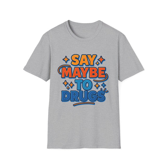 Say Maybe to Drugs Shirt – Funny Pro-Choice Humor Tee • Ironic Drug Awareness Shirt • Bold Stoner Graphic Tee • Gift for Weed Lovers