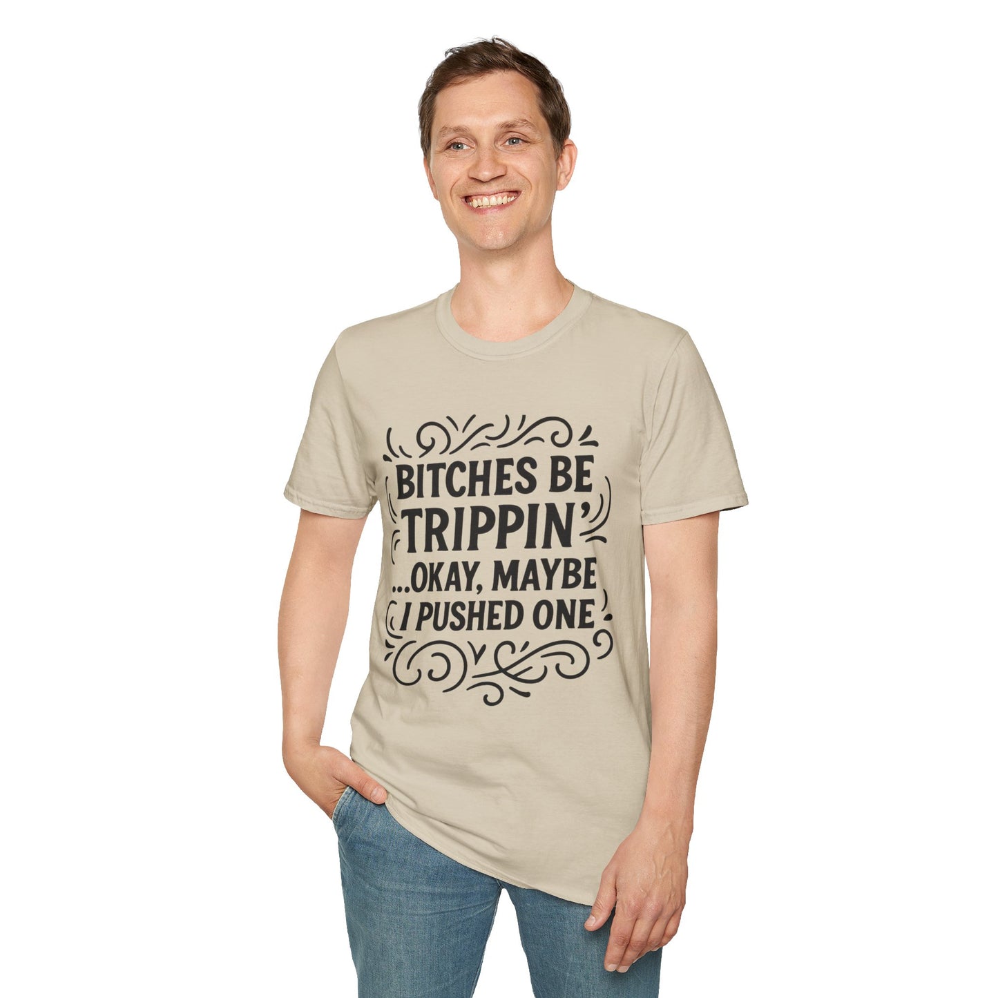 Bitches Be Trippin Funny Shirt – Snarky Sarcasm Tee for Friends – Gift for People Who Start Drama, Sassy Sayings, Attitude Graphic Tee
