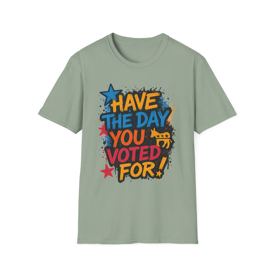 Have the Day You Voted For Shirt – Sarcastic Political T-Shirt • Funny Government Satire Tee • Retro Protest Graphic • Gift for Cynical Voters