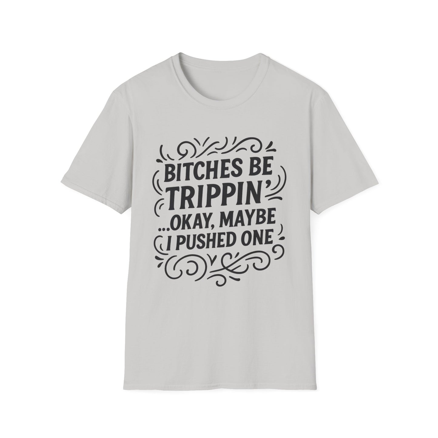 Bitches Be Trippin Funny Shirt – Snarky Sarcasm Tee for Friends – Gift for People Who Start Drama, Sassy Sayings, Attitude Graphic Tee