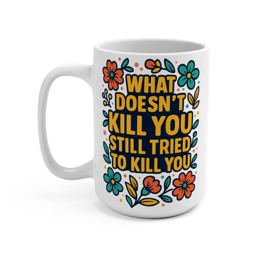 What Doesn’t Kill You Coffee Mug – Funny 15oz Dark Humor Cup, Sarcastic Floral Design, Gift for Cynical Friends
