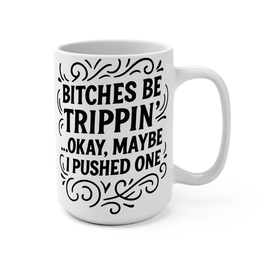 Bitches Be Trippin Mug – Funny Sarcastic Coffee Cup, Bold Attitude Humor Mug, Gift For Friends With Dark Humor