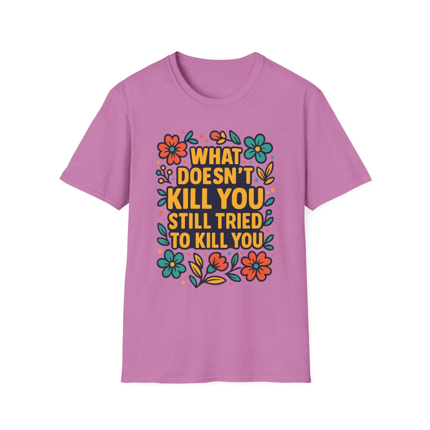 What Doesn’t Kill You Still Tried Shirt – Funny Mental Health Graphic Tee – Dark Humor Floral Design – Gift for Anxious Friends and Trauma Survivors