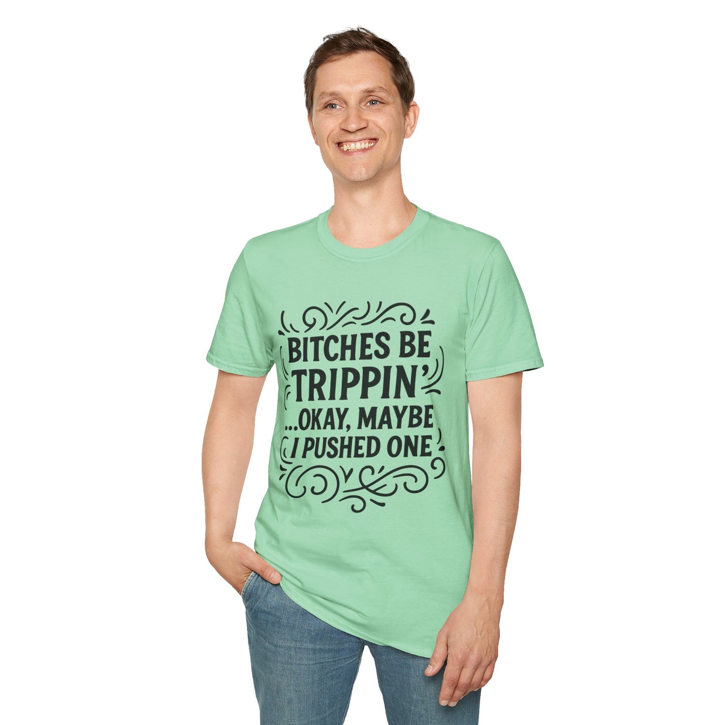 Bitches Be Trippin Funny Shirt – Snarky Sarcasm Tee for Friends – Gift for People Who Start Drama, Sassy Sayings, Attitude Graphic Tee