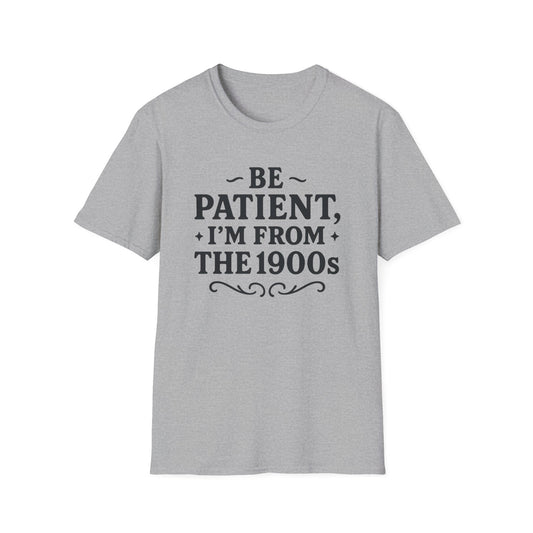 Be Patient I’m From the 1900s Shirt – Funny Millennial Gen X Tee – Retro Humor Graphic Shirt – Gift for Elder Millennials and 90s Kids