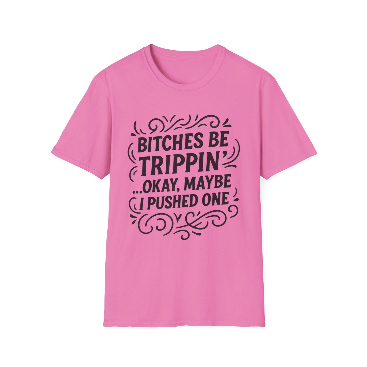 Bitches Be Trippin Funny Shirt – Snarky Sarcasm Tee for Friends – Gift for People Who Start Drama, Sassy Sayings, Attitude Graphic Tee