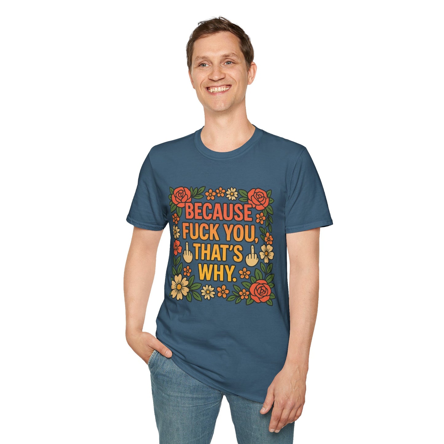Because Fuck You, That's Why - Unisex Softstyle T-Shirt, Funny Graphic Tee, Casual Wear, Gift for Her, Birthday Gift, Sarcastic Tee